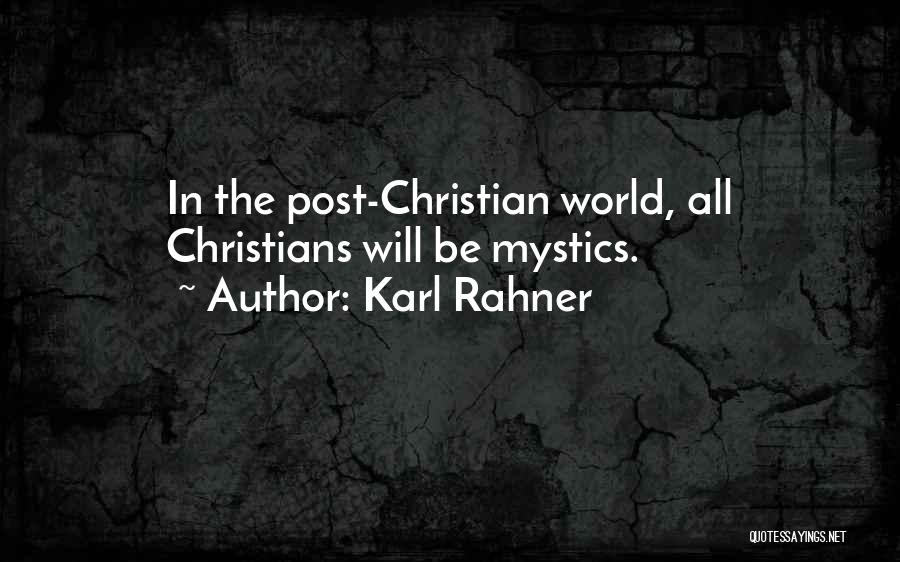Karl Rahner Quotes: In The Post-christian World, All Christians Will Be Mystics.