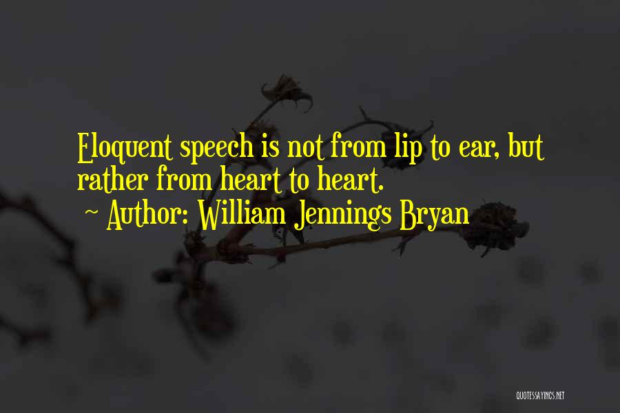 William Jennings Bryan Quotes: Eloquent Speech Is Not From Lip To Ear, But Rather From Heart To Heart.