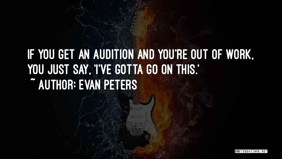 Evan Peters Quotes: If You Get An Audition And You're Out Of Work, You Just Say, 'i've Gotta Go On This.'