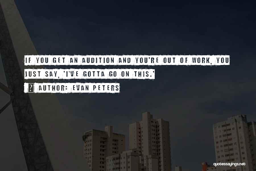 Evan Peters Quotes: If You Get An Audition And You're Out Of Work, You Just Say, 'i've Gotta Go On This.'