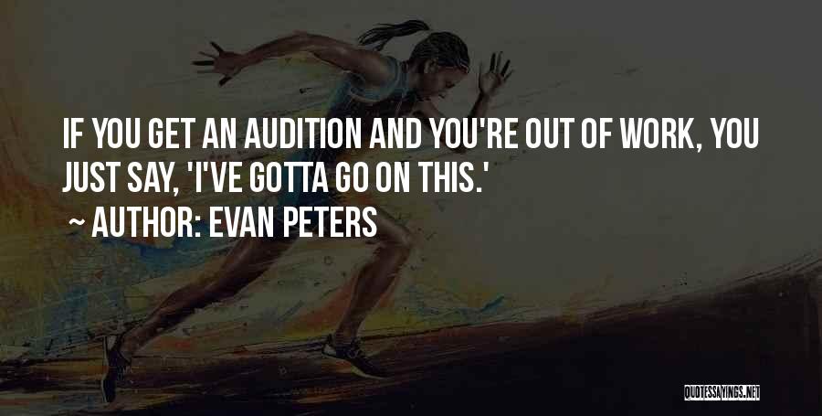 Evan Peters Quotes: If You Get An Audition And You're Out Of Work, You Just Say, 'i've Gotta Go On This.'