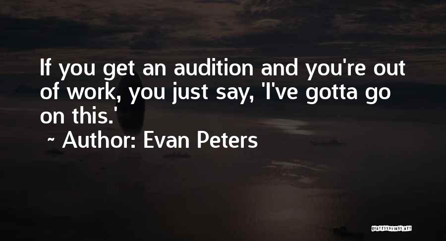 Evan Peters Quotes: If You Get An Audition And You're Out Of Work, You Just Say, 'i've Gotta Go On This.'