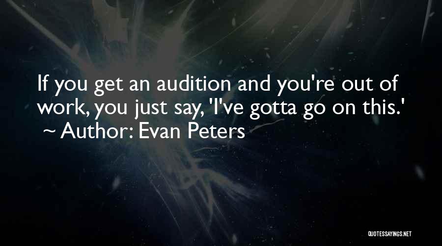 Evan Peters Quotes: If You Get An Audition And You're Out Of Work, You Just Say, 'i've Gotta Go On This.'