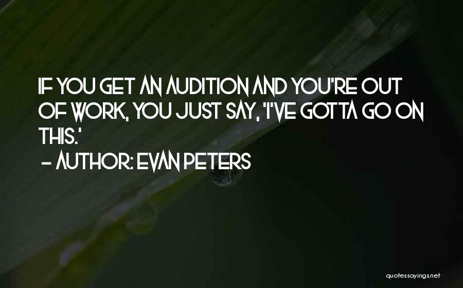 Evan Peters Quotes: If You Get An Audition And You're Out Of Work, You Just Say, 'i've Gotta Go On This.'