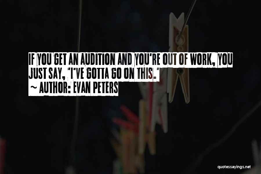 Evan Peters Quotes: If You Get An Audition And You're Out Of Work, You Just Say, 'i've Gotta Go On This.'