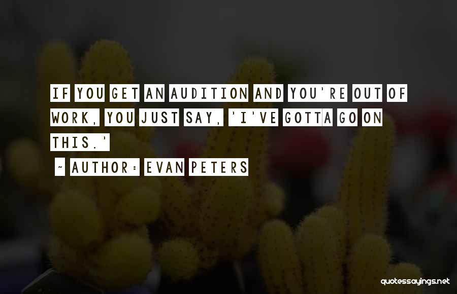 Evan Peters Quotes: If You Get An Audition And You're Out Of Work, You Just Say, 'i've Gotta Go On This.'