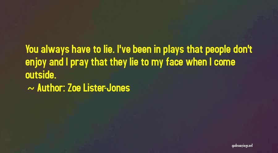 Zoe Lister-Jones Quotes: You Always Have To Lie. I've Been In Plays That People Don't Enjoy And I Pray That They Lie To