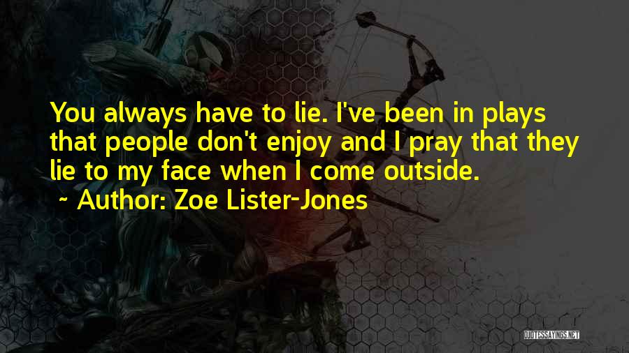 Zoe Lister-Jones Quotes: You Always Have To Lie. I've Been In Plays That People Don't Enjoy And I Pray That They Lie To
