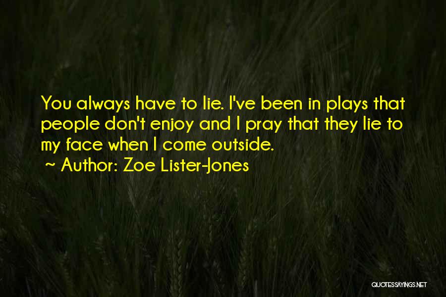 Zoe Lister-Jones Quotes: You Always Have To Lie. I've Been In Plays That People Don't Enjoy And I Pray That They Lie To