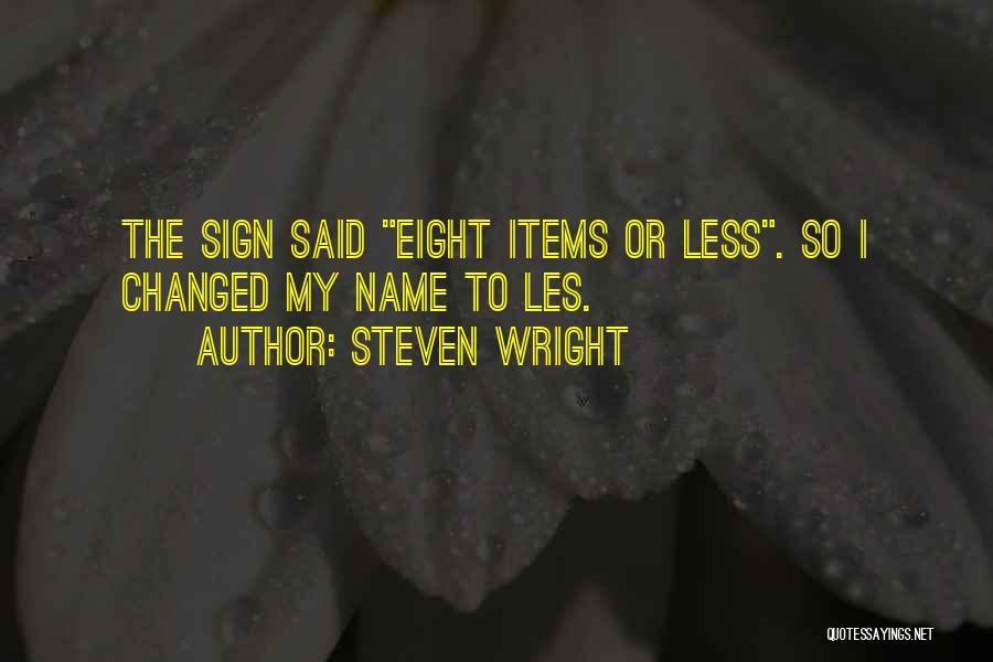 Steven Wright Quotes: The Sign Said Eight Items Or Less. So I Changed My Name To Les.