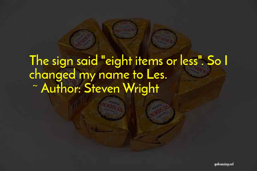 Steven Wright Quotes: The Sign Said Eight Items Or Less. So I Changed My Name To Les.