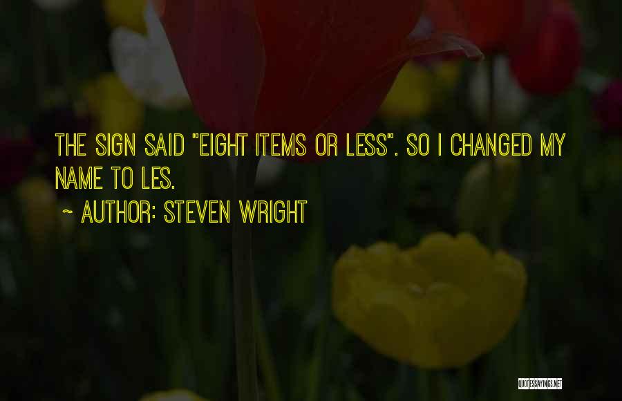 Steven Wright Quotes: The Sign Said Eight Items Or Less. So I Changed My Name To Les.