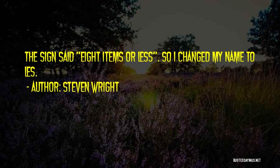 Steven Wright Quotes: The Sign Said Eight Items Or Less. So I Changed My Name To Les.