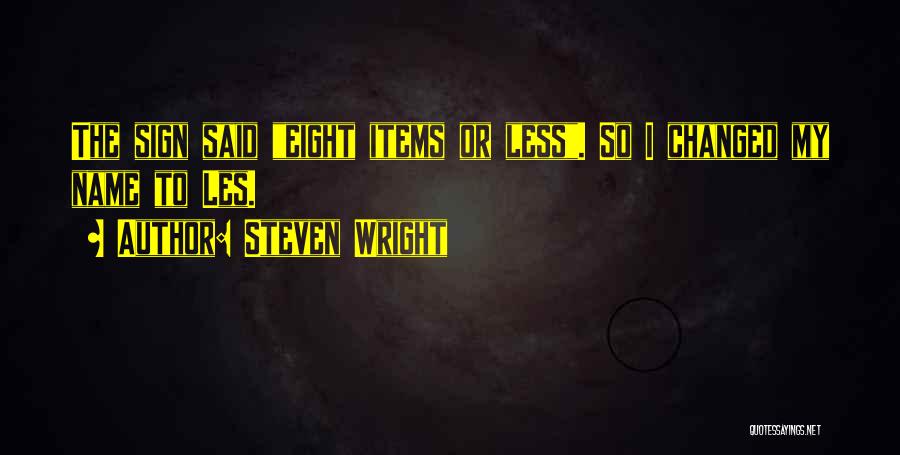 Steven Wright Quotes: The Sign Said Eight Items Or Less. So I Changed My Name To Les.