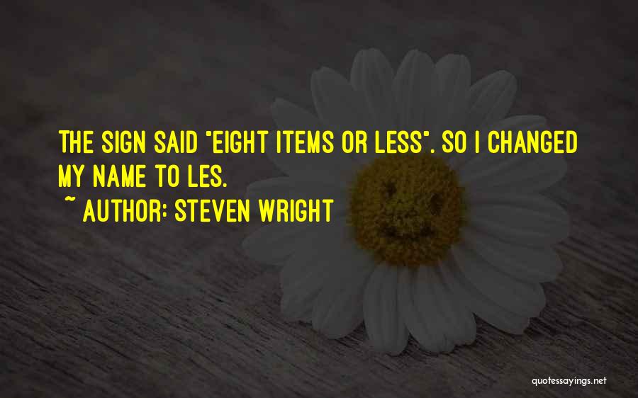 Steven Wright Quotes: The Sign Said Eight Items Or Less. So I Changed My Name To Les.