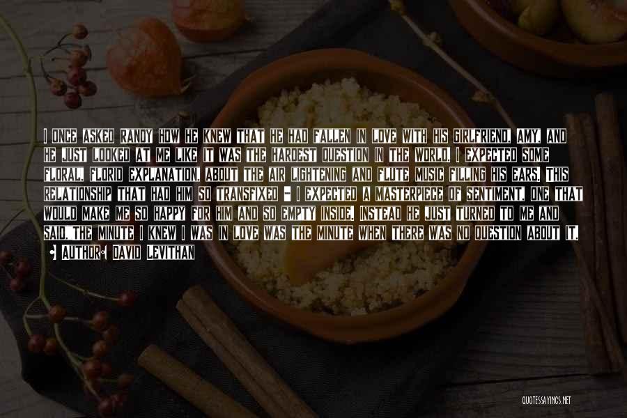 David Levithan Quotes: I Once Asked Randy How He Knew That He Had Fallen In Love With His Girlfriend, Amy, And He Just
