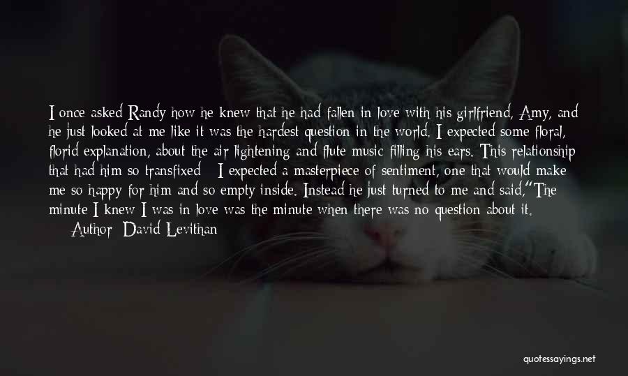 David Levithan Quotes: I Once Asked Randy How He Knew That He Had Fallen In Love With His Girlfriend, Amy, And He Just