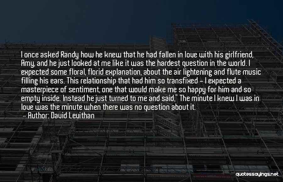 David Levithan Quotes: I Once Asked Randy How He Knew That He Had Fallen In Love With His Girlfriend, Amy, And He Just