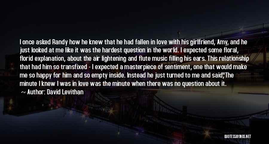 David Levithan Quotes: I Once Asked Randy How He Knew That He Had Fallen In Love With His Girlfriend, Amy, And He Just