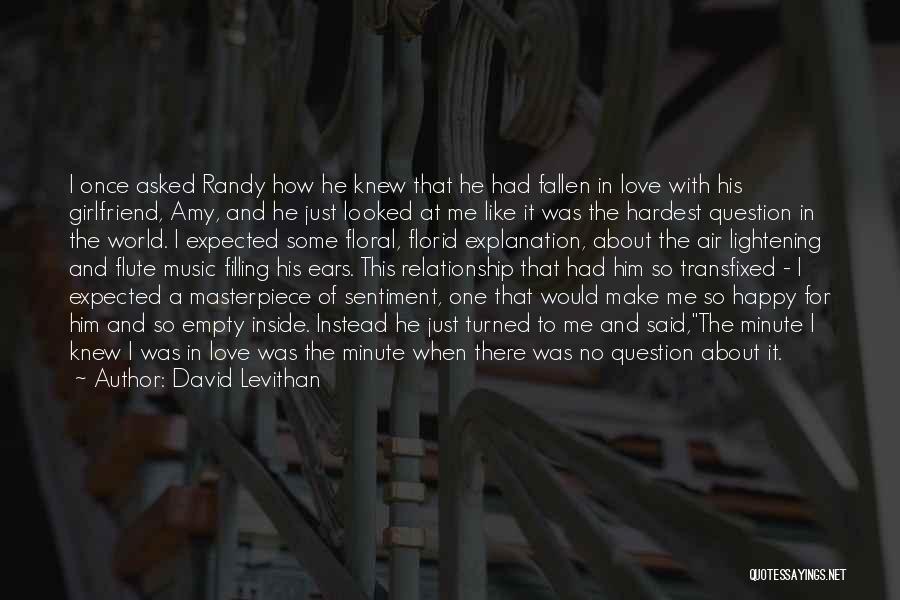David Levithan Quotes: I Once Asked Randy How He Knew That He Had Fallen In Love With His Girlfriend, Amy, And He Just