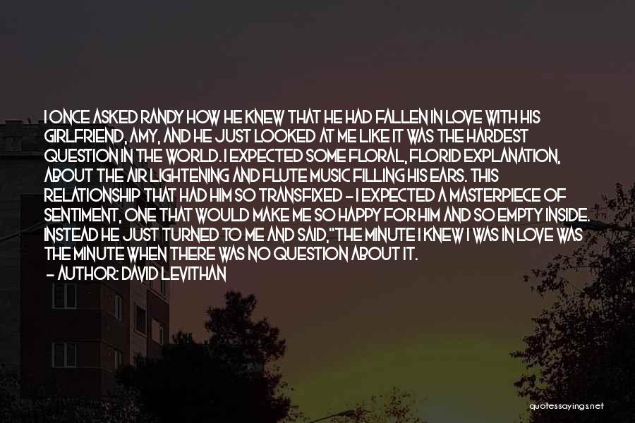 David Levithan Quotes: I Once Asked Randy How He Knew That He Had Fallen In Love With His Girlfriend, Amy, And He Just