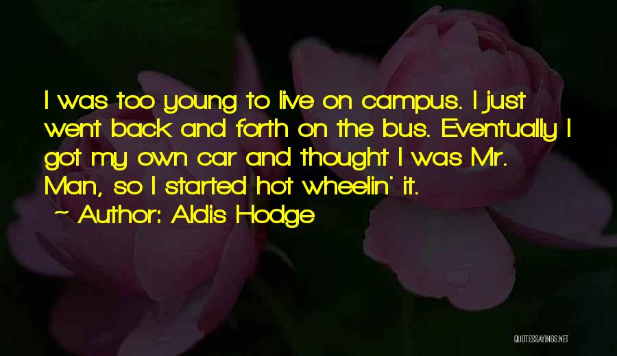 Aldis Hodge Quotes: I Was Too Young To Live On Campus. I Just Went Back And Forth On The Bus. Eventually I Got