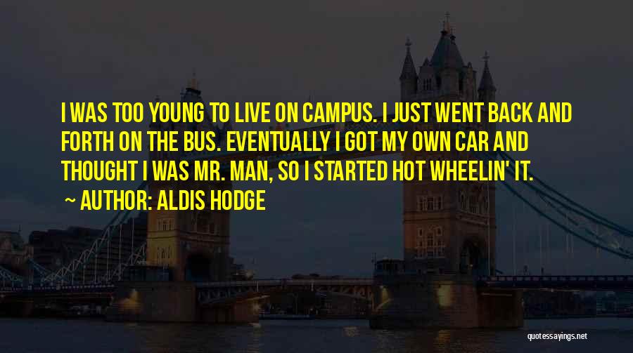 Aldis Hodge Quotes: I Was Too Young To Live On Campus. I Just Went Back And Forth On The Bus. Eventually I Got