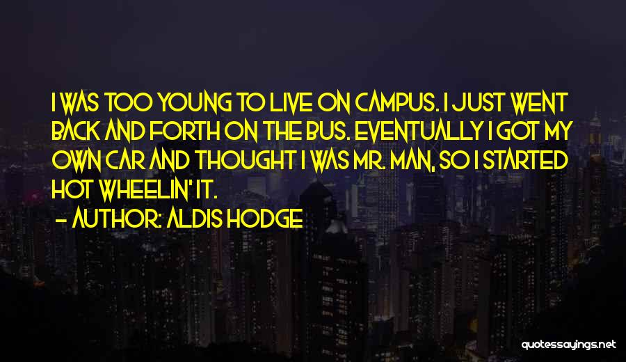 Aldis Hodge Quotes: I Was Too Young To Live On Campus. I Just Went Back And Forth On The Bus. Eventually I Got