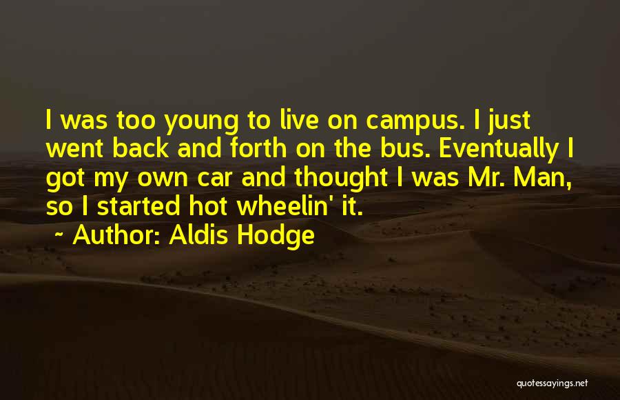 Aldis Hodge Quotes: I Was Too Young To Live On Campus. I Just Went Back And Forth On The Bus. Eventually I Got