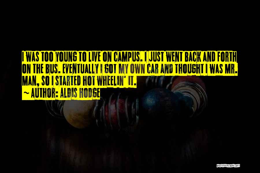 Aldis Hodge Quotes: I Was Too Young To Live On Campus. I Just Went Back And Forth On The Bus. Eventually I Got