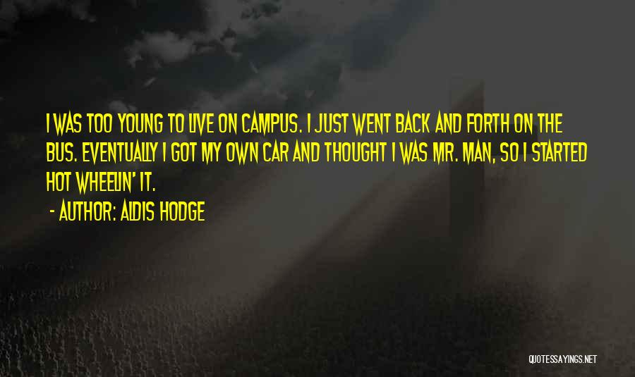 Aldis Hodge Quotes: I Was Too Young To Live On Campus. I Just Went Back And Forth On The Bus. Eventually I Got