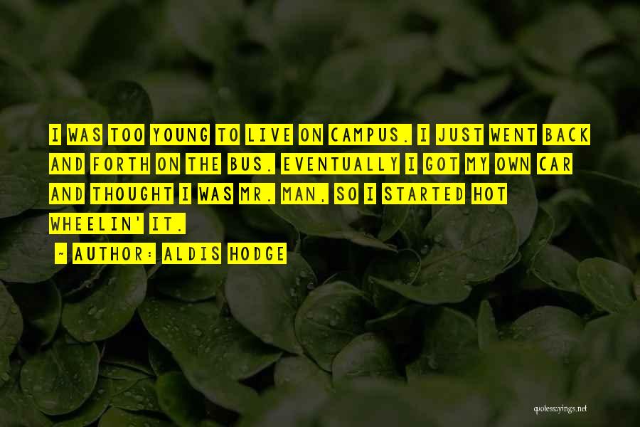 Aldis Hodge Quotes: I Was Too Young To Live On Campus. I Just Went Back And Forth On The Bus. Eventually I Got