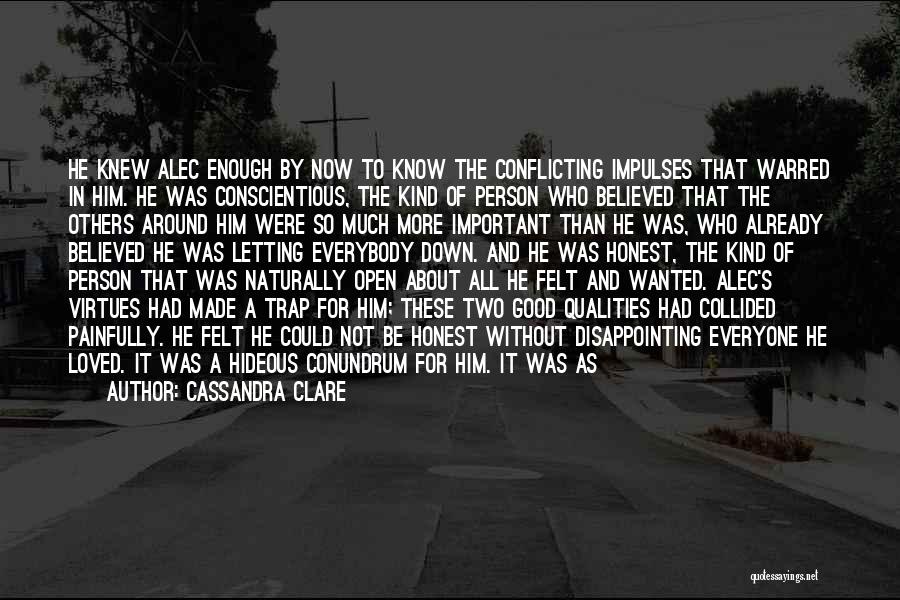 Cassandra Clare Quotes: He Knew Alec Enough By Now To Know The Conflicting Impulses That Warred In Him. He Was Conscientious, The Kind