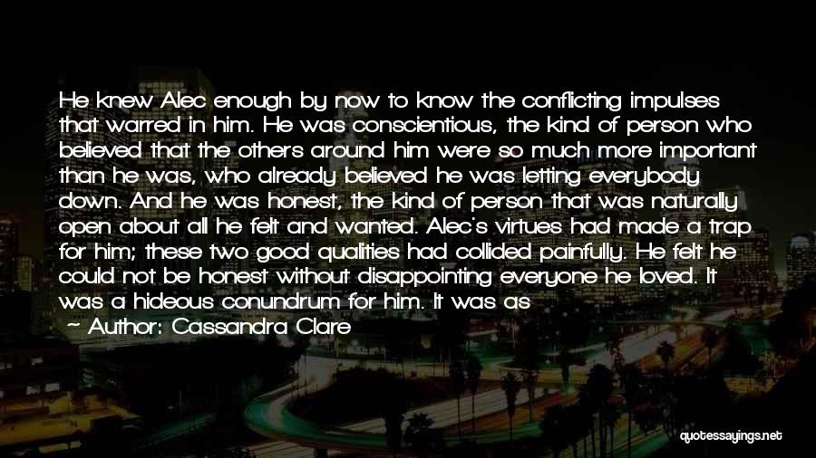 Cassandra Clare Quotes: He Knew Alec Enough By Now To Know The Conflicting Impulses That Warred In Him. He Was Conscientious, The Kind