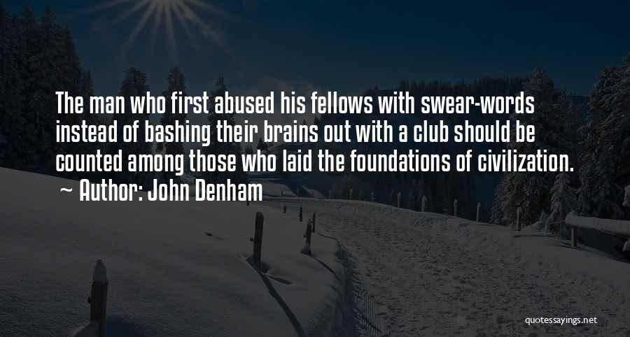 John Denham Quotes: The Man Who First Abused His Fellows With Swear-words Instead Of Bashing Their Brains Out With A Club Should Be