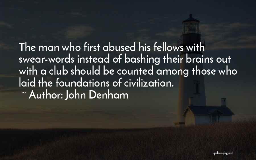 John Denham Quotes: The Man Who First Abused His Fellows With Swear-words Instead Of Bashing Their Brains Out With A Club Should Be