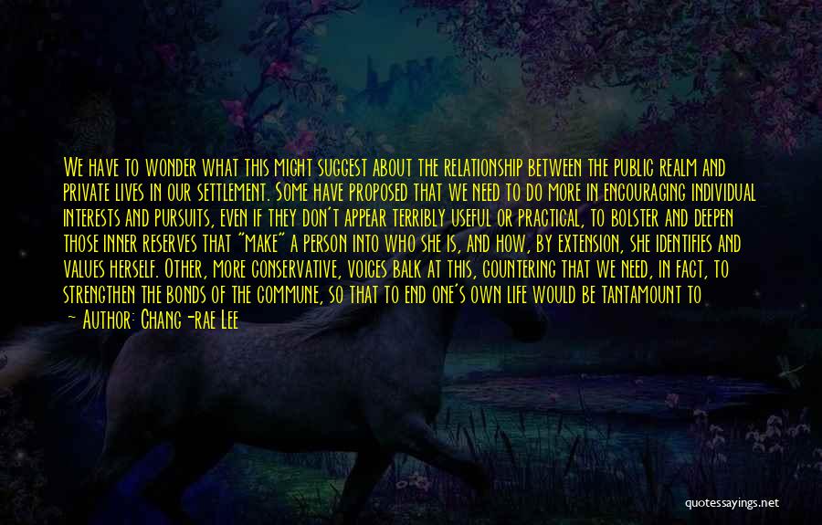 Chang-rae Lee Quotes: We Have To Wonder What This Might Suggest About The Relationship Between The Public Realm And Private Lives In Our