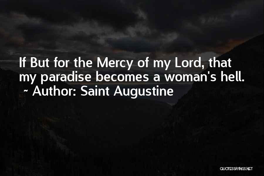 Saint Augustine Quotes: If But For The Mercy Of My Lord, That My Paradise Becomes A Woman's Hell.