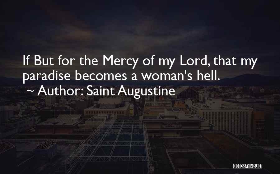 Saint Augustine Quotes: If But For The Mercy Of My Lord, That My Paradise Becomes A Woman's Hell.