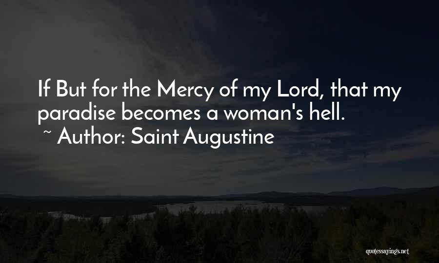 Saint Augustine Quotes: If But For The Mercy Of My Lord, That My Paradise Becomes A Woman's Hell.
