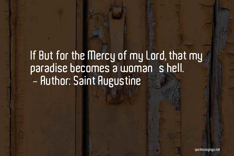 Saint Augustine Quotes: If But For The Mercy Of My Lord, That My Paradise Becomes A Woman's Hell.