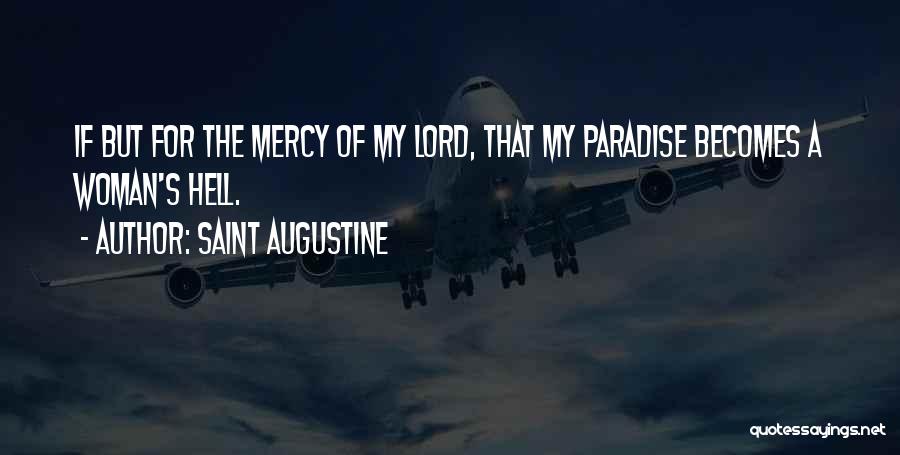 Saint Augustine Quotes: If But For The Mercy Of My Lord, That My Paradise Becomes A Woman's Hell.