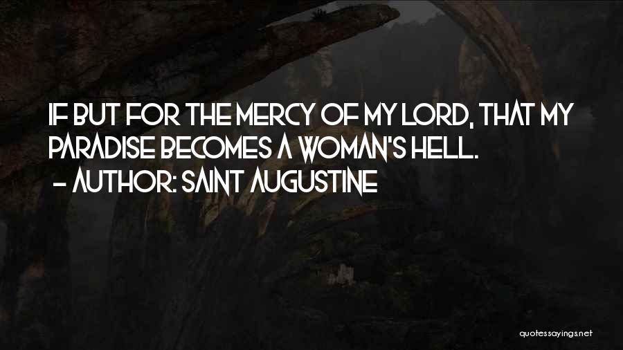 Saint Augustine Quotes: If But For The Mercy Of My Lord, That My Paradise Becomes A Woman's Hell.