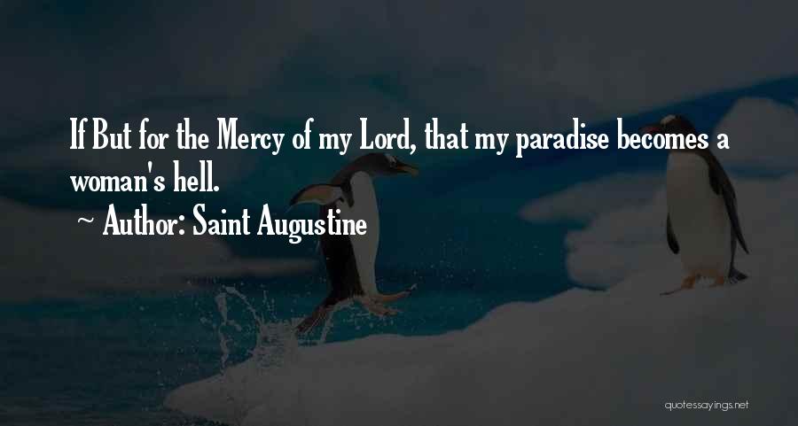 Saint Augustine Quotes: If But For The Mercy Of My Lord, That My Paradise Becomes A Woman's Hell.