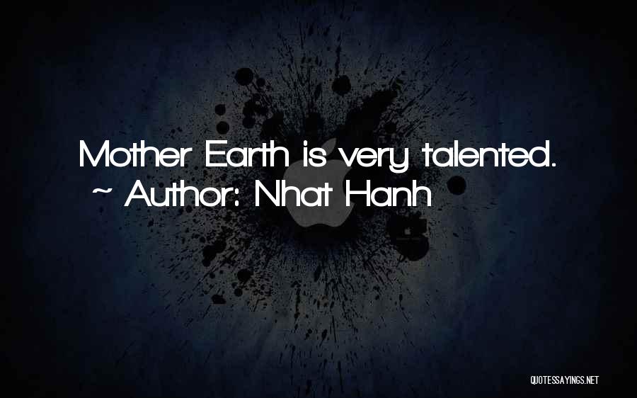 Nhat Hanh Quotes: Mother Earth Is Very Talented.