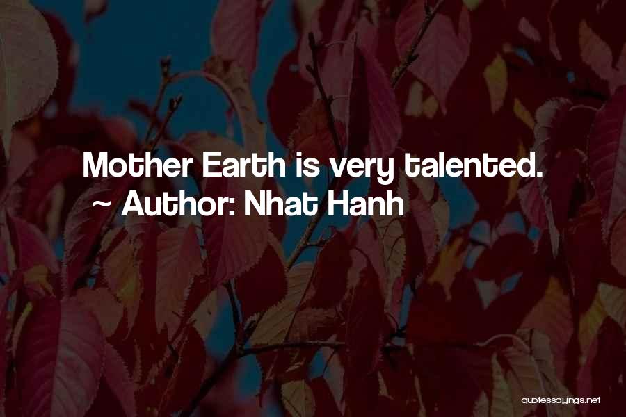 Nhat Hanh Quotes: Mother Earth Is Very Talented.