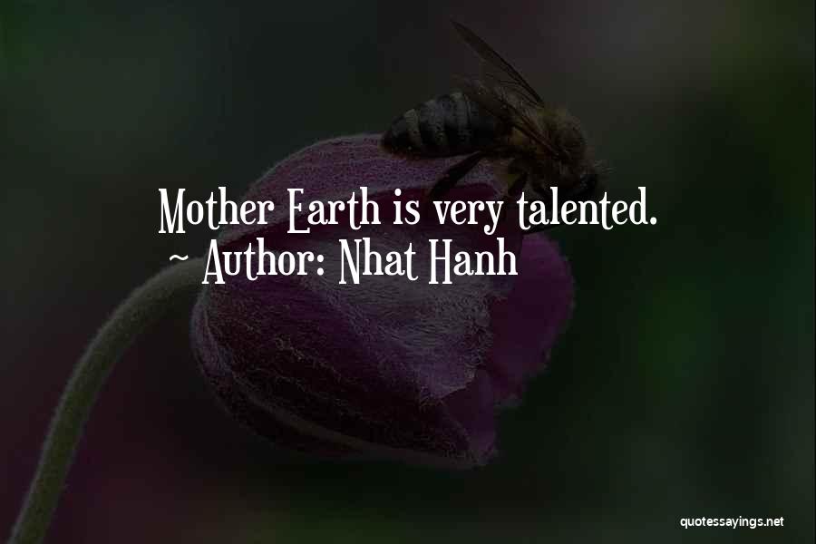 Nhat Hanh Quotes: Mother Earth Is Very Talented.