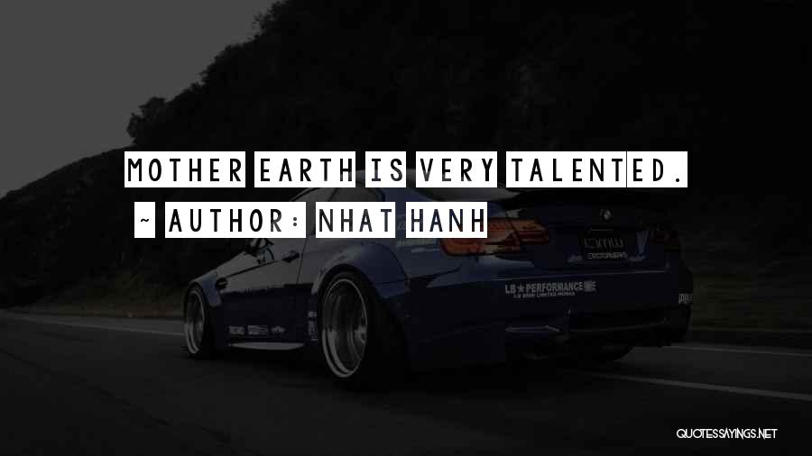 Nhat Hanh Quotes: Mother Earth Is Very Talented.