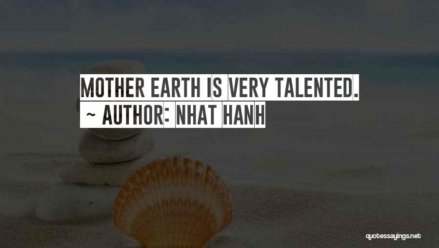 Nhat Hanh Quotes: Mother Earth Is Very Talented.