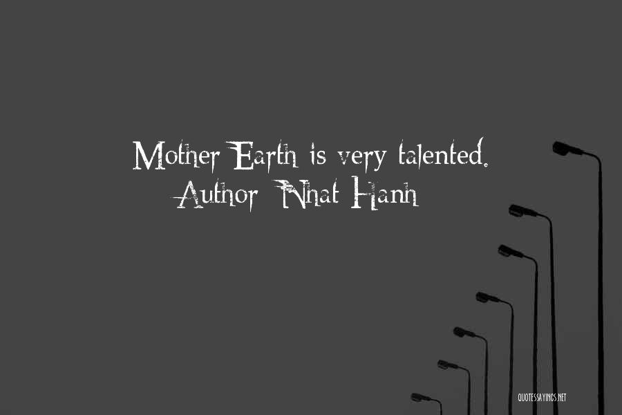 Nhat Hanh Quotes: Mother Earth Is Very Talented.